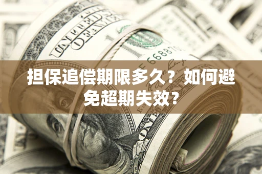 武汉担保追偿期限多久?如何避免超期失效? 武汉担保追偿期限多久?如何避免超期失效?