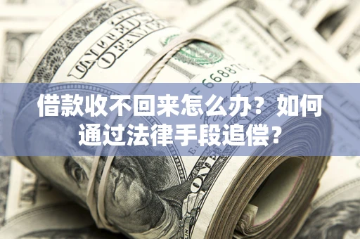 武汉借款收不回来怎么办？如何通过法律手段追偿？