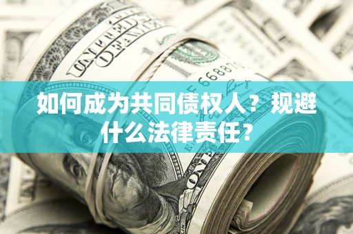 武汉如何成为共同债权人？规避什么法律责任？