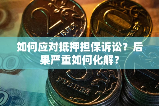 武汉如何应对抵押担保诉讼？后果严重如何化解？