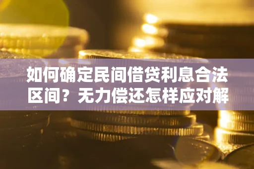 武汉如何确定民间借贷利息合法区间？无力偿还怎样应对解决法门？