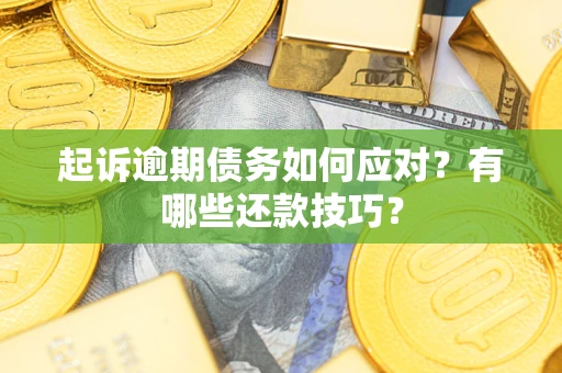 武汉起诉逾期债务如何应对？有哪些还款技巧？