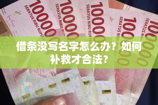 武汉借条没写名字怎么办？如何补救才合法？