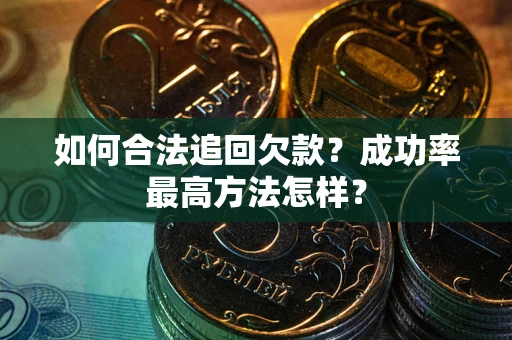 武汉如何合法追回欠款？成功率最高方法怎样？