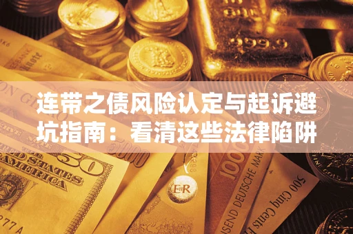 武汉连带之债风险认定与起诉避坑指南：看清这些法律陷阱，避免无辜背债