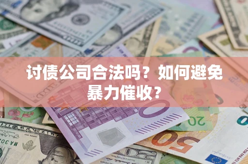武汉讨债公司合法吗？如何避免暴力催收？