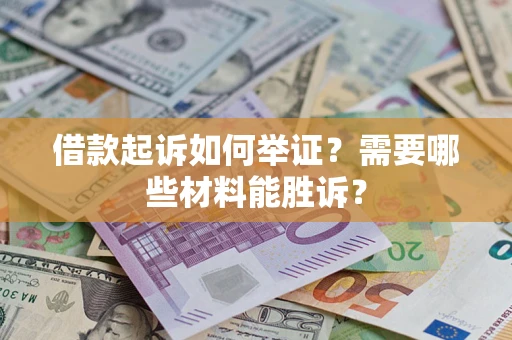 武汉借款起诉如何举证？需要哪些材料能胜诉？