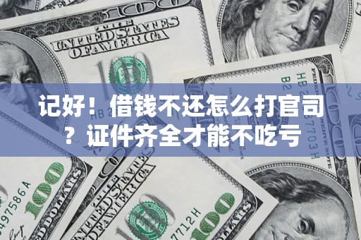 武汉记好！借钱不还怎么打官司？证件齐全才能不吃亏