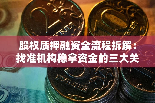 武汉股权质押融资全流程拆解：找准机构稳拿资金的三大关键
