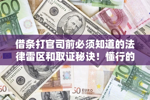 武汉借条打官司前必须知道的法律雷区和取证秘诀！懂行的人已经留好这些证据