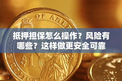 武汉抵押担保怎么操作？风险有哪些？这样做更安全可靠
