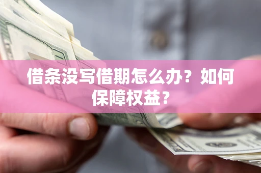 武汉借条没写借期怎么办？如何保障权益？
