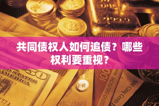 武汉共同债权人如何追债？哪些权利要重视？