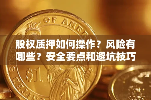 武汉股权质押如何操作？风险有哪些？安全要点和避坑技巧？