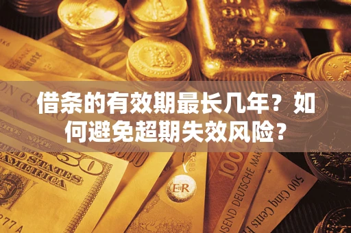 武汉借条的有效期最长几年？如何避免超期失效风险？