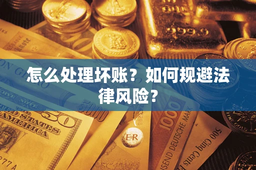 武汉怎么处理坏账？如何规避法律风险？