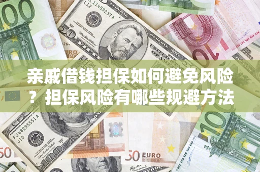 武汉亲戚借钱担保如何避免风险？担保风险有哪些规避方法？