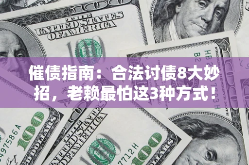 武汉催债指南：合法讨债8大妙招，老赖最怕这3种方式！