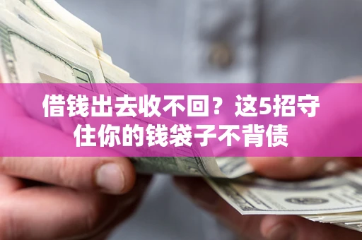 武汉借钱出去收不回？这5招守住你的钱袋子不背债