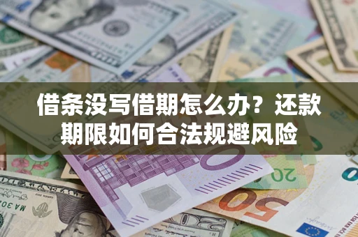武汉借条没写借期怎么办？还款期限如何合法规避风险