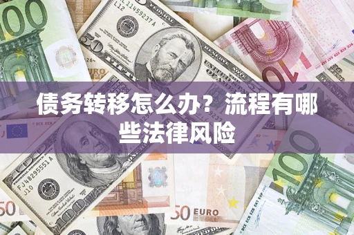 武汉债务转移怎么办？流程有哪些法律风险